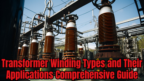 Transformer Winding Types and Their Applications Comprehensive Guide.jpg