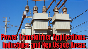 Power Transformer Applications Industries and Key Usage Areas.jpg